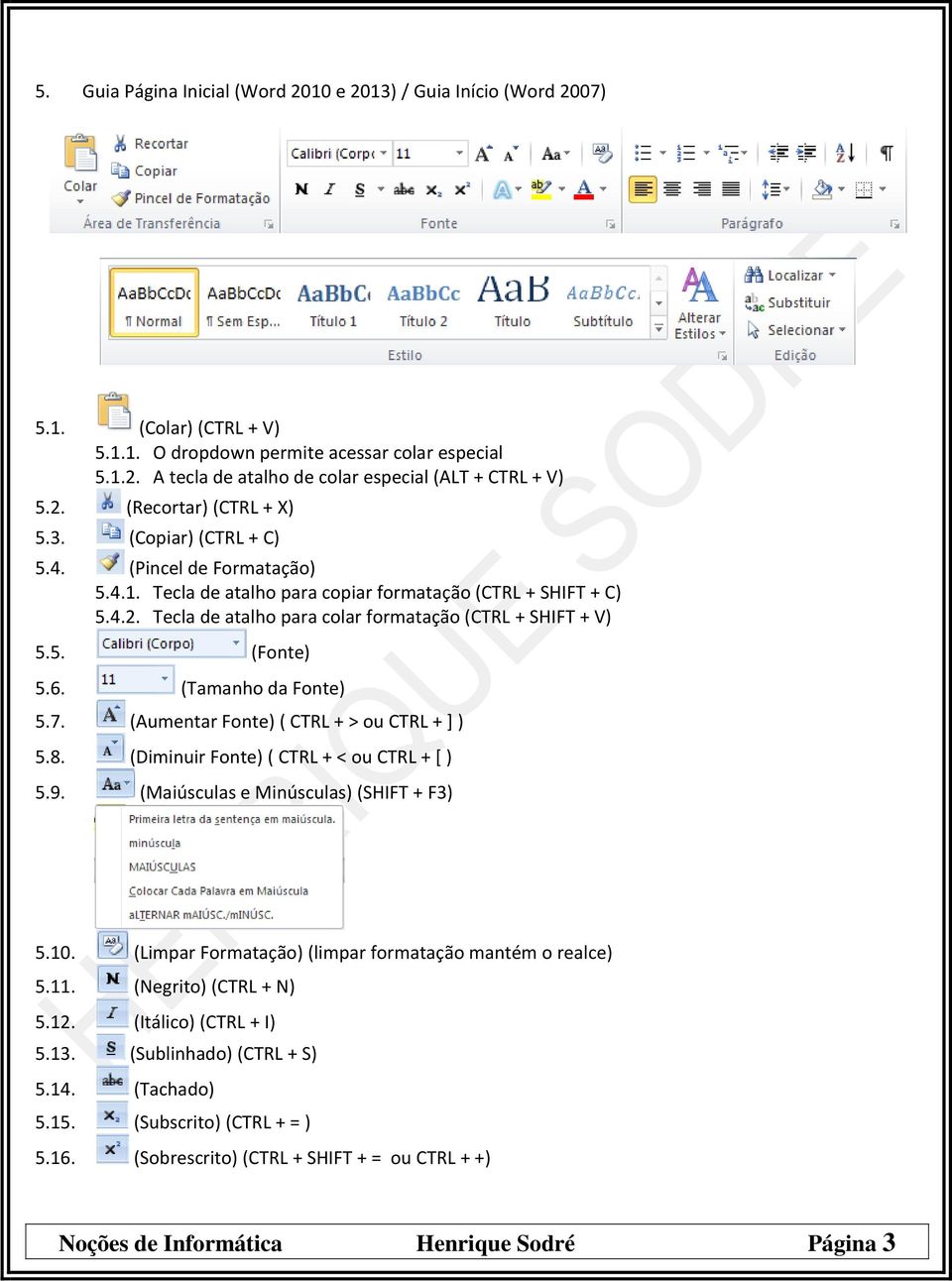 5. (Fonte) 5.6. (Tamanho da Fonte) 5.7. (Aumentar Fonte) ( CTRL + > ou CTRL + ] ) 5.8. (Diminuir Fonte) ( CTRL + < ou CTRL + [ ) 5.9. (Maiúsculas e Minúsculas) (SHIFT + F3) 5.10.