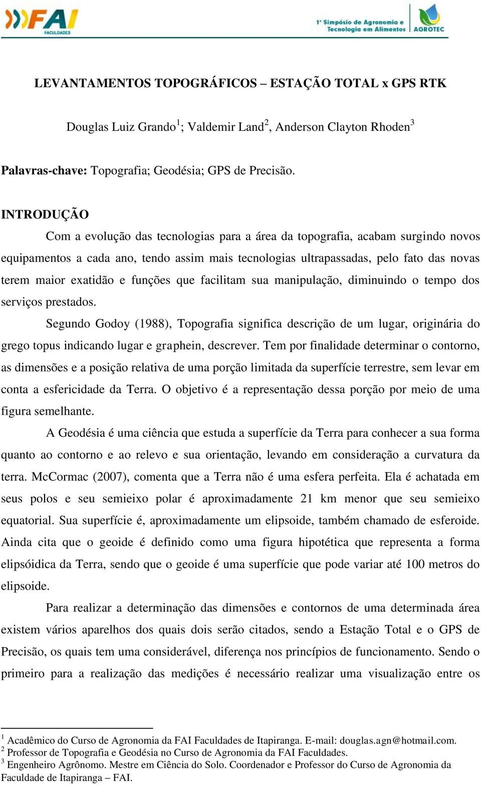 exatidão e funções que facilitam sua manipulação, diminuindo o tempo dos serviços prestados.