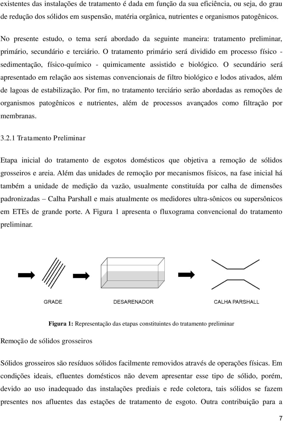 O tratamento primário será dividido em processo físico - sedimentação, físico-químico - quimicamente assistido e biológico.