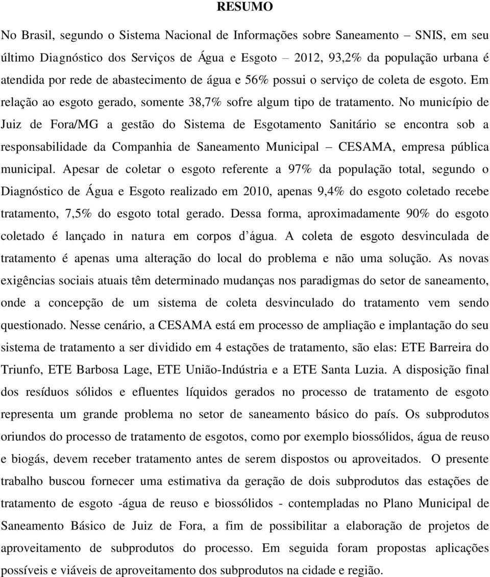 No município de Juiz de Fora/MG a gestão do Sistema de Esgotamento Sanitário se encontra sob a responsabilidade da Companhia de Saneamento Municipal CESAMA, empresa pública municipal.