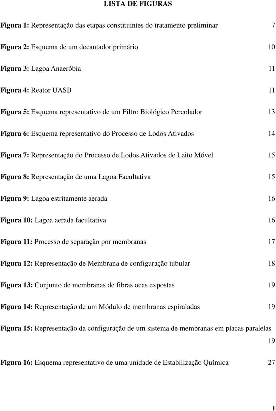 Móvel 15 Figura 8: Representação de uma Lagoa Facultativa 15 Figura 9: Lagoa estritamente aerada 16 Figura 10: Lagoa aerada facultativa 16 Figura 11: Processo de separação por membranas 17 Figura 12: