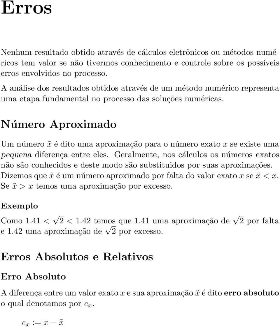 Número Aproimado Um número é dito uma aproimação para o número eato se eiste uma pequena diferença entre eles.