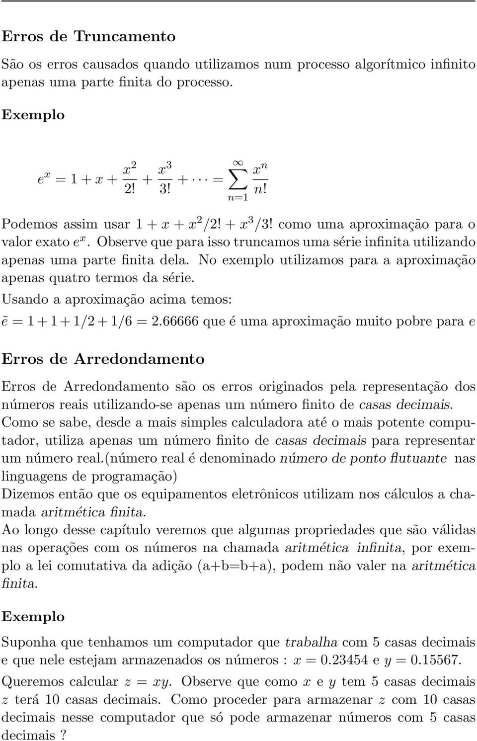 No eemplo utilizamos para a aproimação apenas quatro termos da série. Usando a aproimação acima temos: ẽ = 1 + 1 + 1/2 + 1/6 = 2.