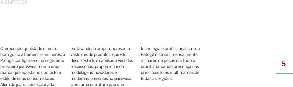 acessórios, proporcionando milhares de peças em todo o brasil, marcando presença nas 5 marca que aposta no conforto e modelagens inovadoras e