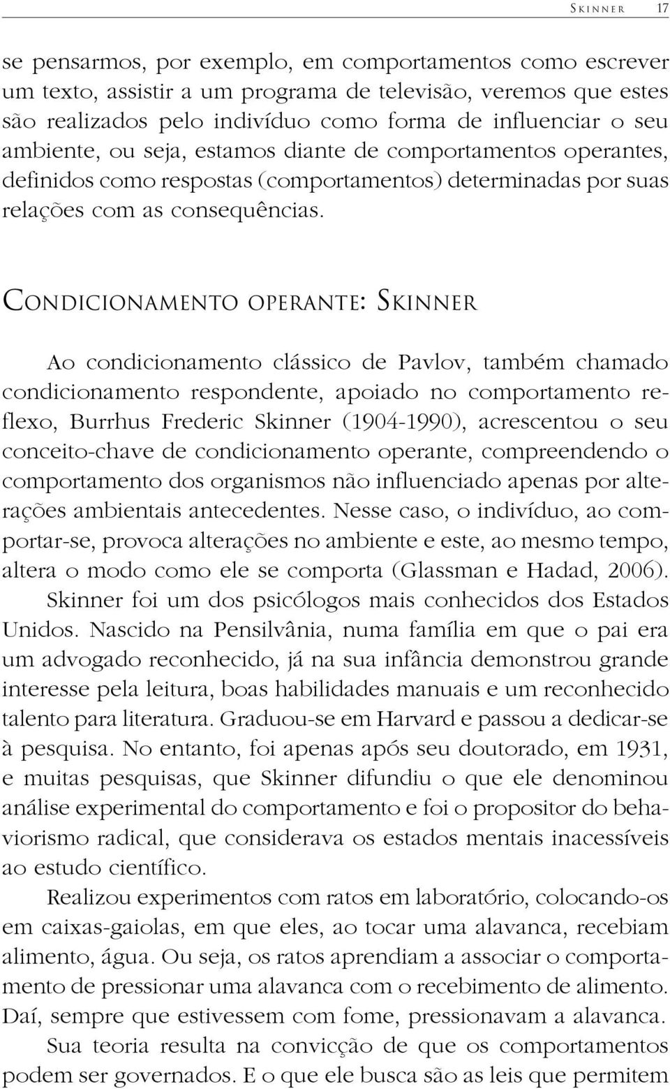 Condicionamento operante: Skinner Ao condicionamento clássico de Pavlov, também chamado condicionamento respondente, apoiado no comportamento reflexo, Burrhus Frederic Skinner (1904-1990),