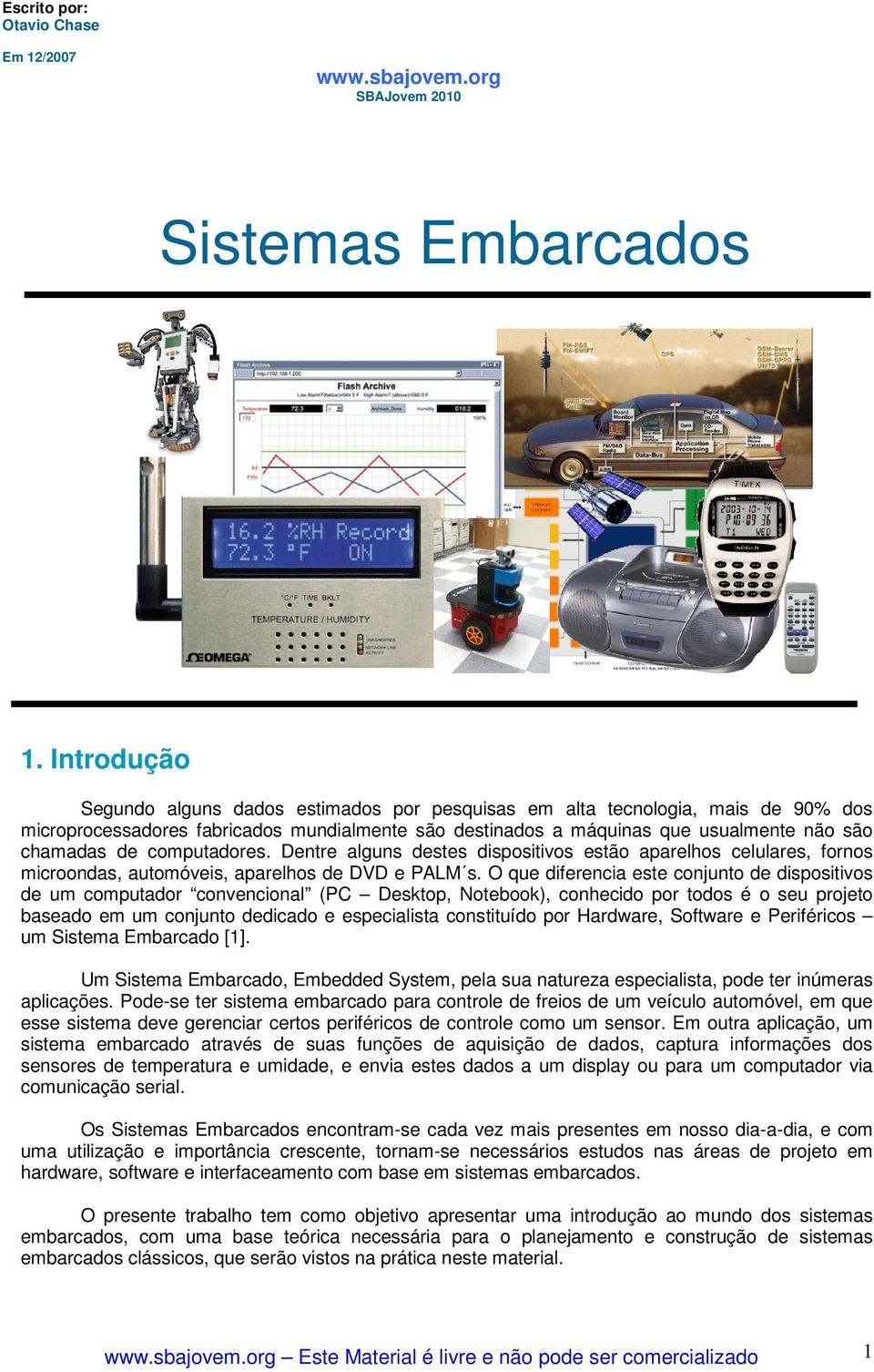 computadores. Dentre alguns destes dispositivos estão aparelhos celulares, fornos microondas, automóveis, aparelhos de DVD e PALM s.