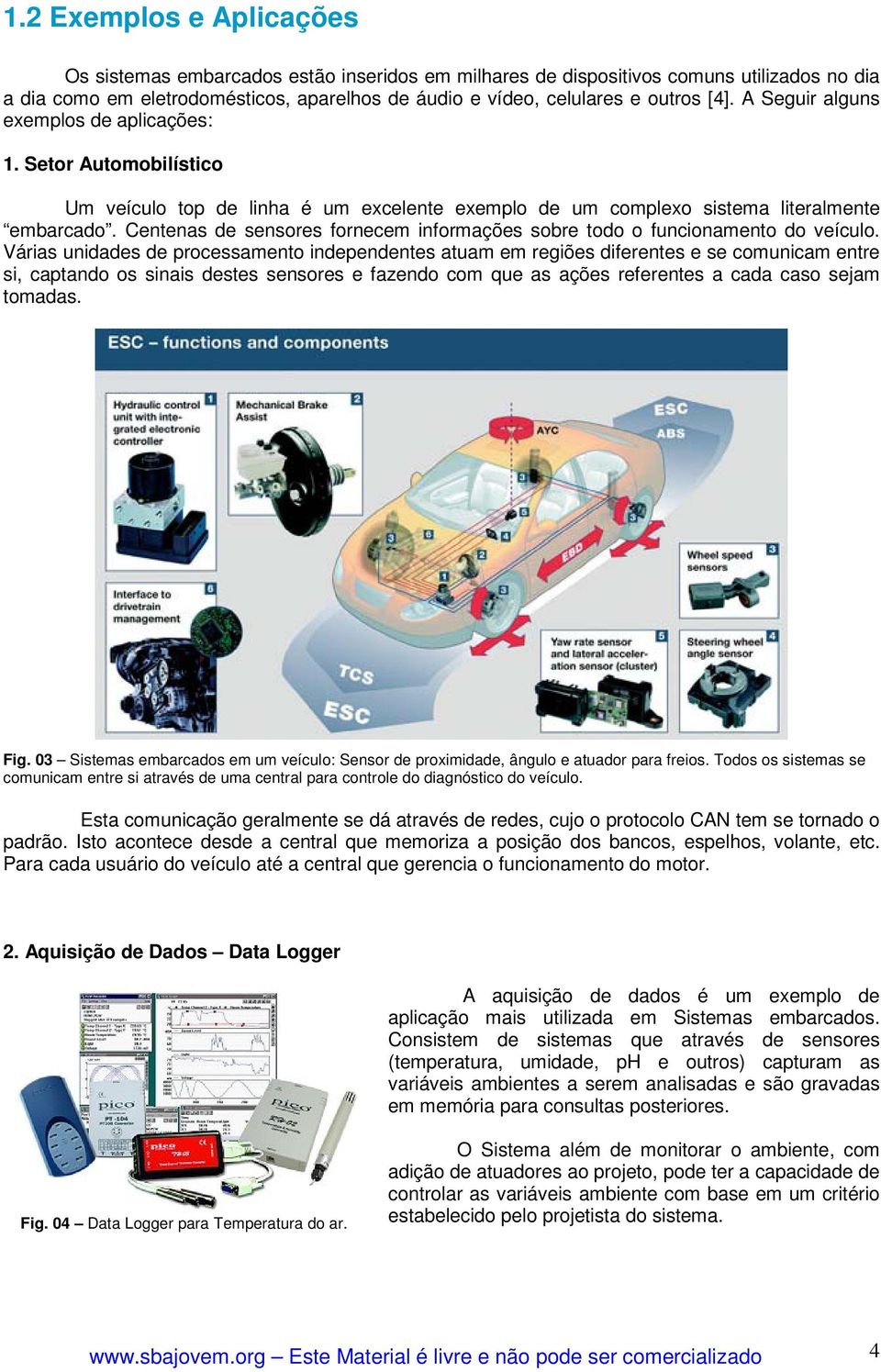 Centenas de sensores fornecem informações sobre todo o funcionamento do veículo.