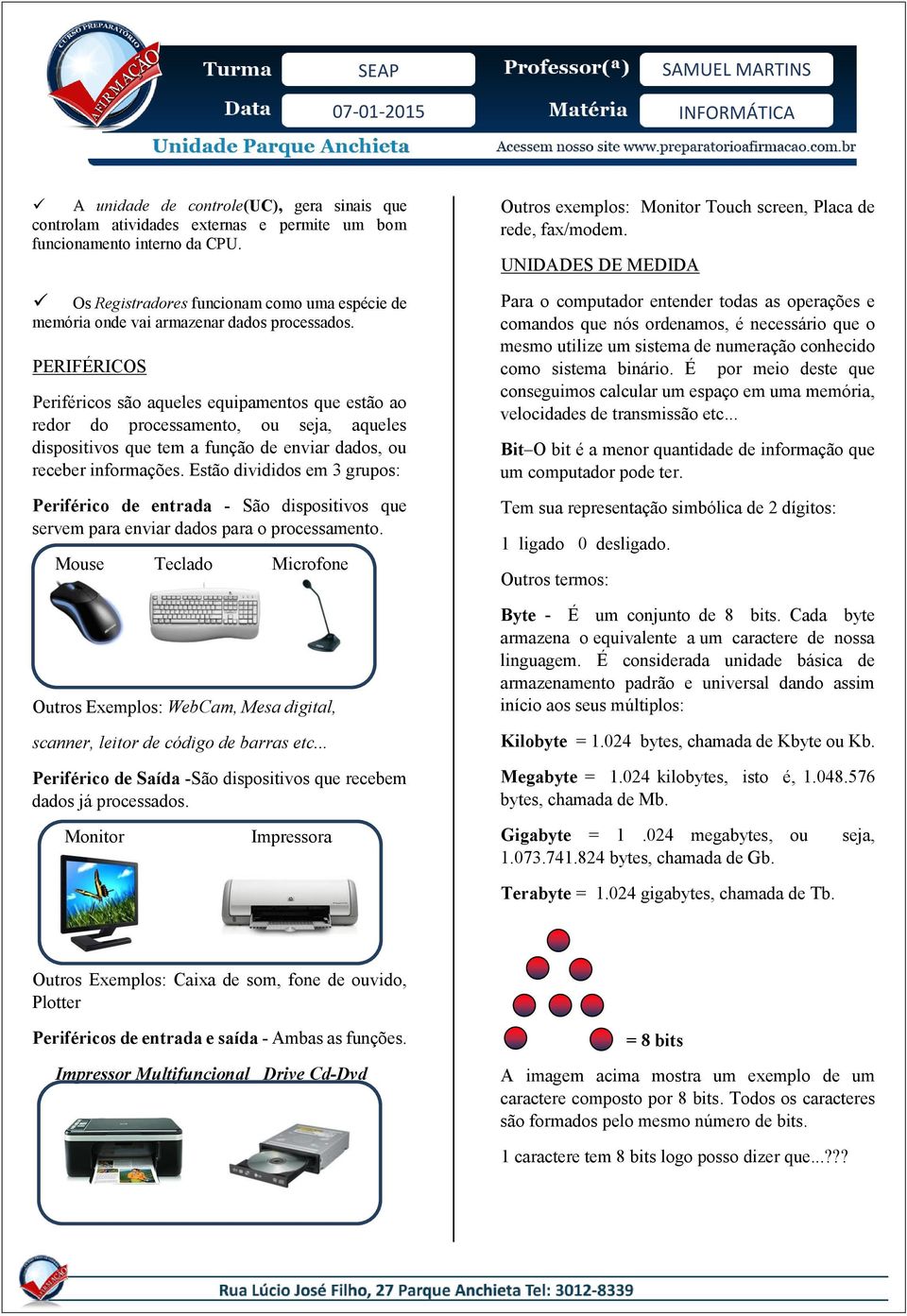 PERIFÉRICOS Periféricos são aqueles equipamentos que estão ao redor do processamento, ou seja, aqueles dispositivos que tem a função de enviar dados, ou receber informações.