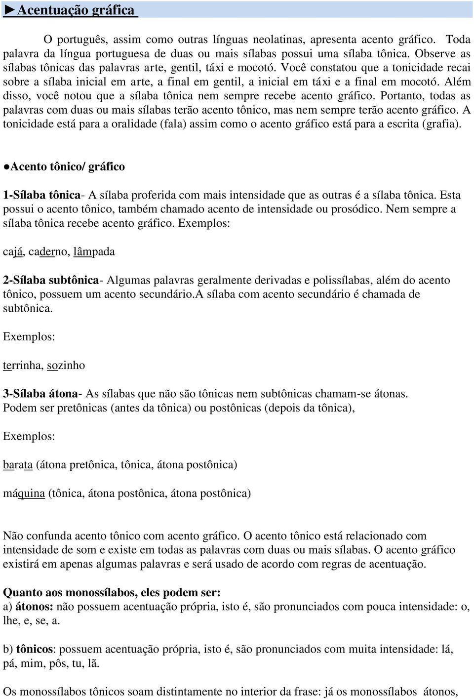 Além disso, você notou que a sílaba tônica nem sempre recebe acento gráfico. Portanto, todas as palavras com duas ou mais sílabas terão acento tônico, mas nem sempre terão acento gráfico.