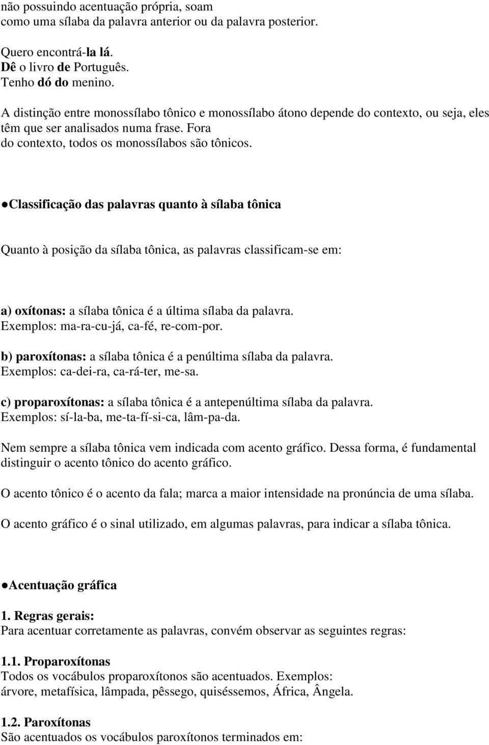 Classificação das palavras quanto à sílaba tônica Quanto à posição da sílaba tônica, as palavras classificam-se em: a) oxítonas: a sílaba tônica é a última sílaba da palavra.