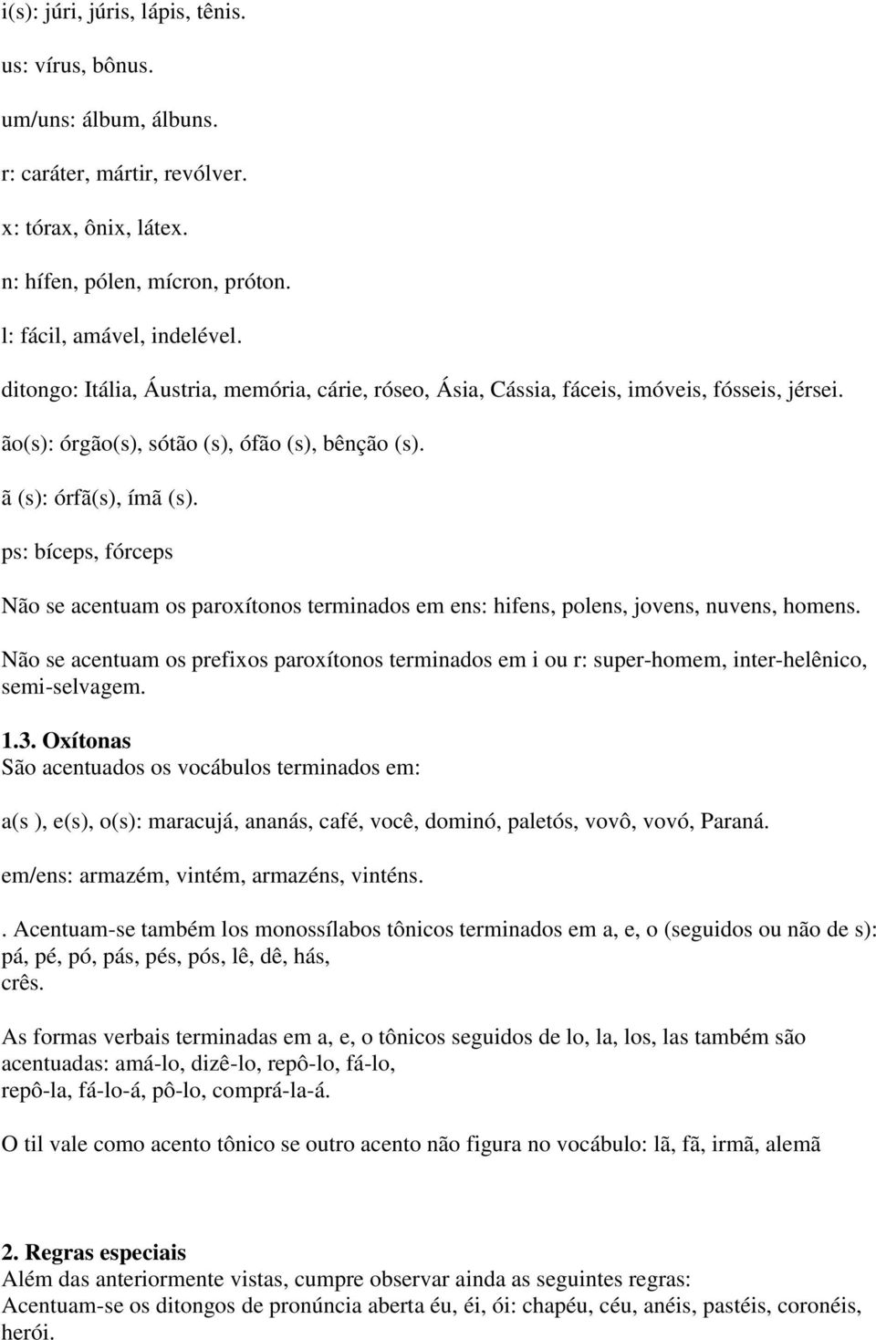 ps: bíceps, fórceps Não se acentuam os paroxítonos terminados em ens: hifens, polens, jovens, nuvens, homens.