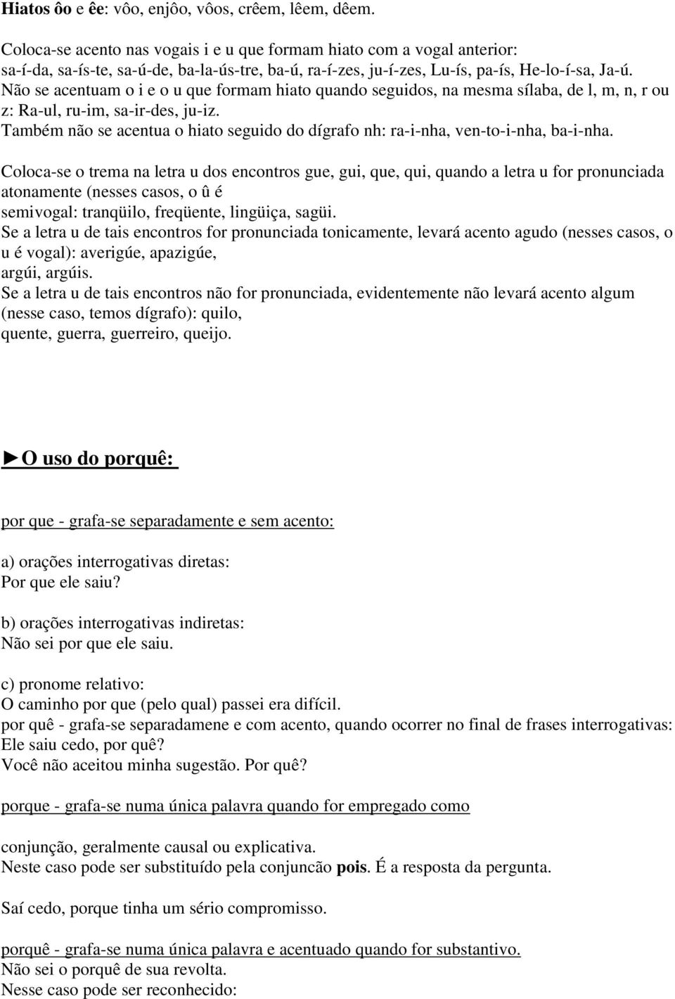 Não se acentuam o i e o u que formam hiato quando seguidos, na mesma sílaba, de l, m, n, r ou z: Ra-ul, ru-im, sa-ir-des, ju-iz.