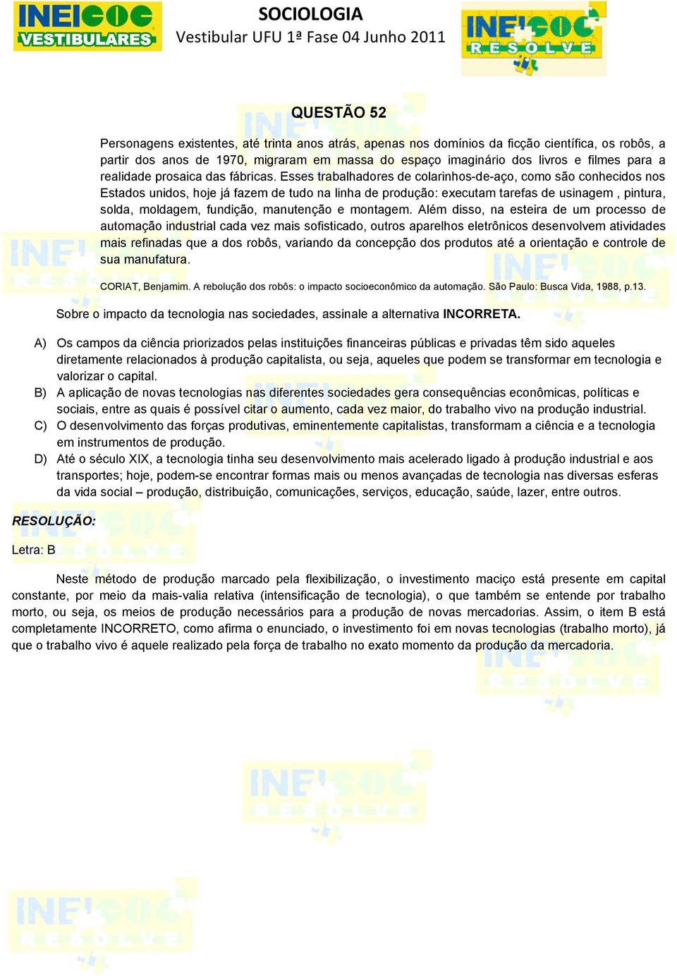 Esses trabalhadores de colarinhos-de-aço, como são conhecidos nos Estados unidos, hoje já fazem de tudo na linha de produção: executam tarefas de usinagem, pintura, solda, moldagem, fundição,