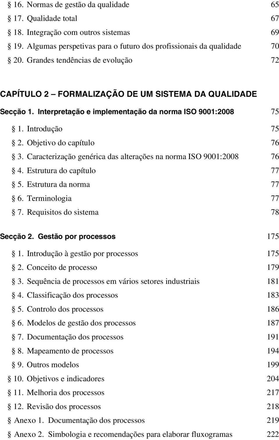 Caracterização genérica das alterações na norma ISO 9001:2008 76 4. Estrutura do capítulo 77 5. Estrutura da norma 77 6. Terminologia 77 7. Requisitos do sistema 78 Secção 2.