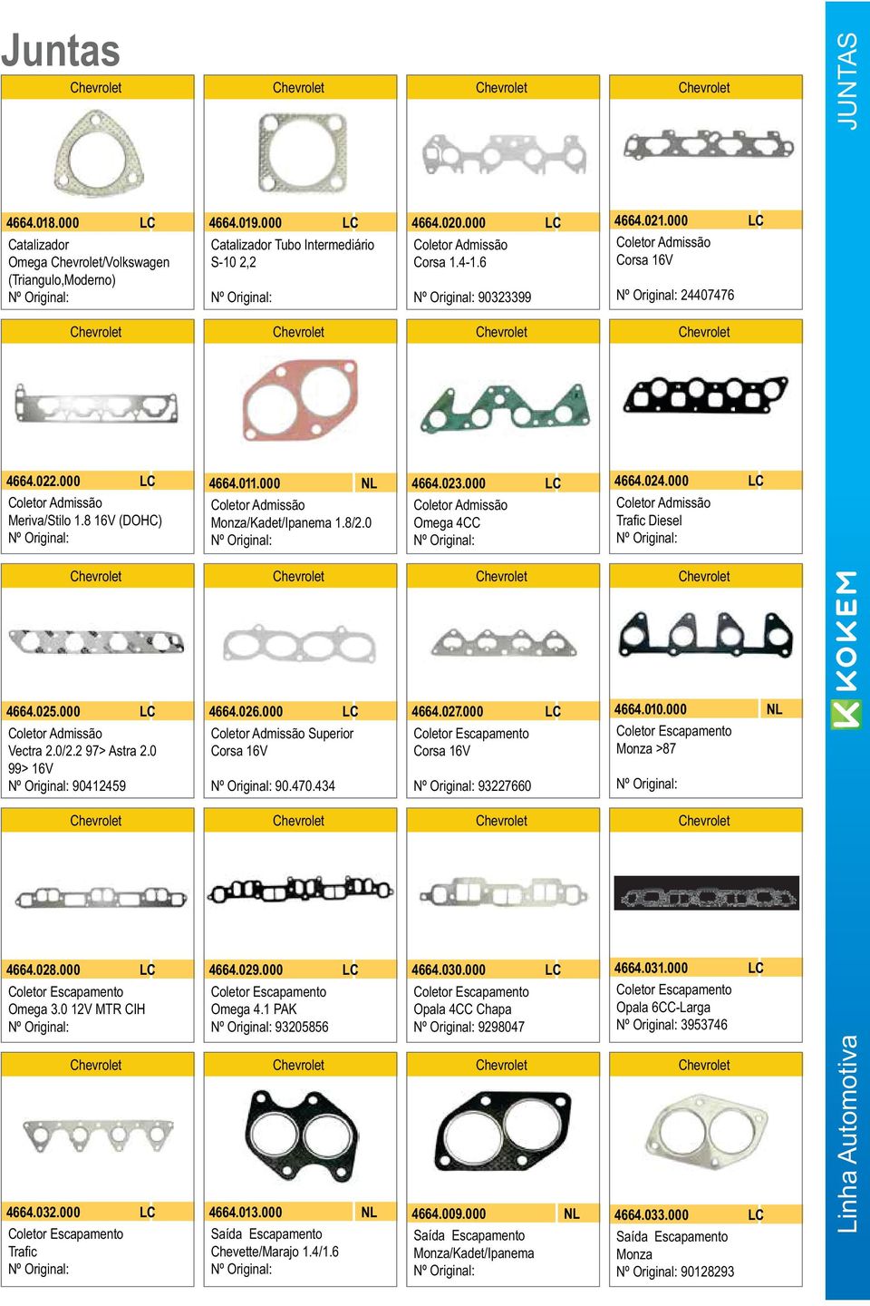 000 LC Omega 4.1 PAK 93205856 4664.013.000 NL Chevette/Marajo 1.4/1.6 4664.020.000 LC Corsa 1.4-1.6 90323399 4664.023.000 LC Omega 4CC 4664.027.000 LC Corsa 16V 93227660 4664.030.