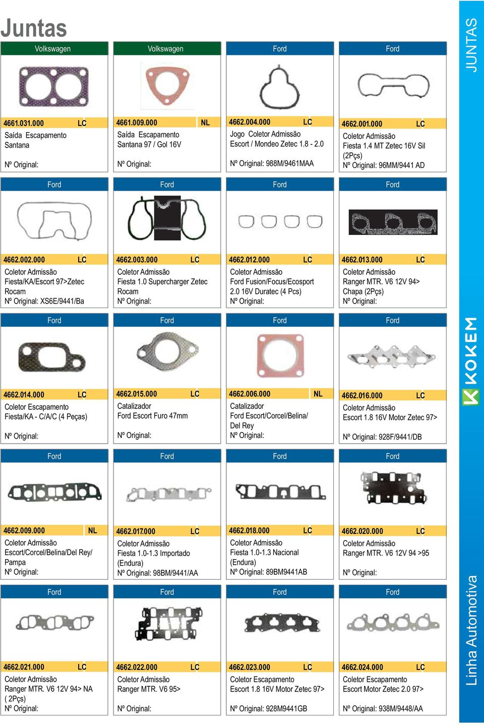 3 Importado (Endura) 98BM/9441/AA 4662.022.000 LC Ranger MTR. V6 95> 4662.004.000 LC Jogo Escort / Mondeo Zetec 1.8-2.0 988M/9461MAA 4662.012.000 LC Fusion/Focus/Ecosport 2.0 16V Duratec (4 Pcs) 4662.