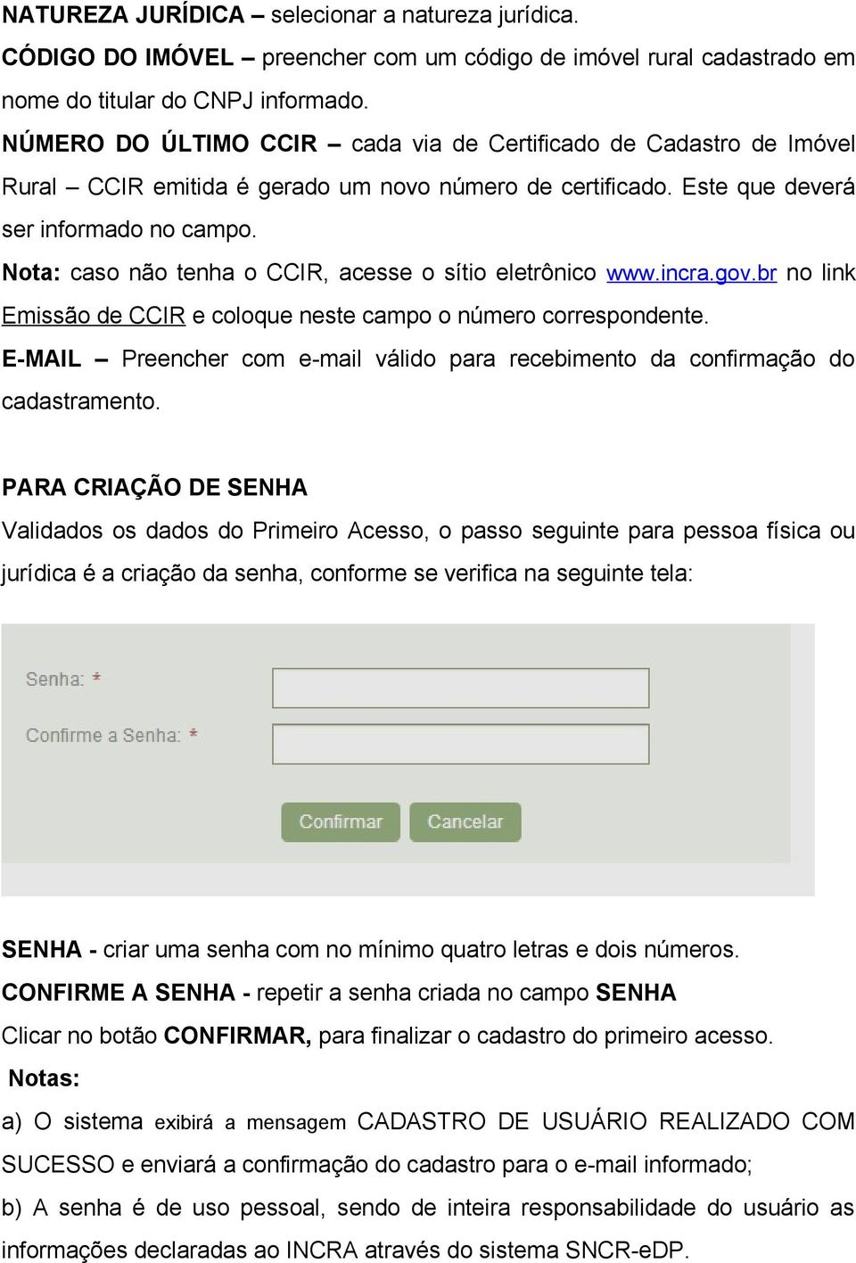 Nota: caso não tenha o CCIR, acesse o sítio eletrônico www.incra.gov.br no link Emissão de CCIR e coloque neste campo o número correspondente.