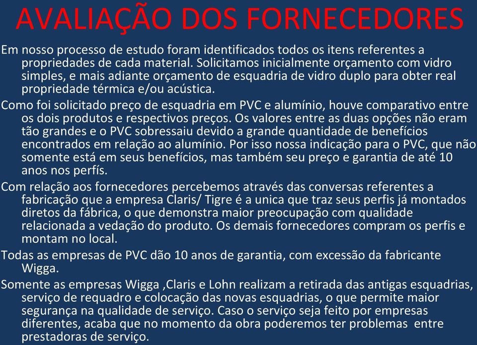 Como foi solicitado preço de esquadria em PVC e alumínio, houve comparativo entre os dois produtos e respectivos preços.