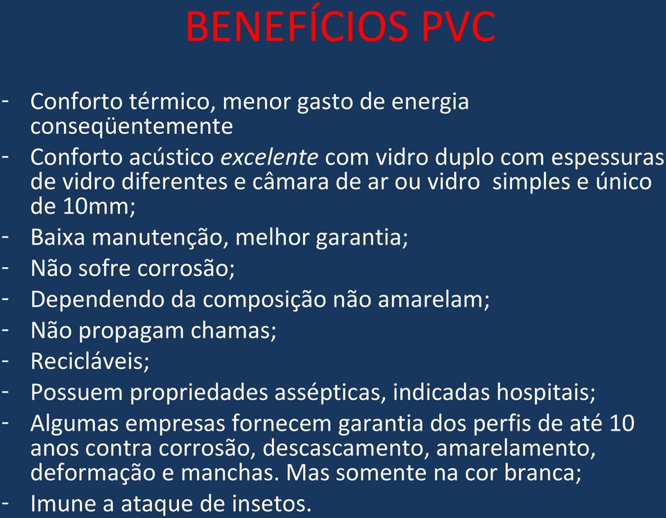 não amarelam; - Não propagam chamas; - Recicláveis; - Possuem propriedades assépticas, indicadas hospitais; - Algumas empresas fornecem garantia