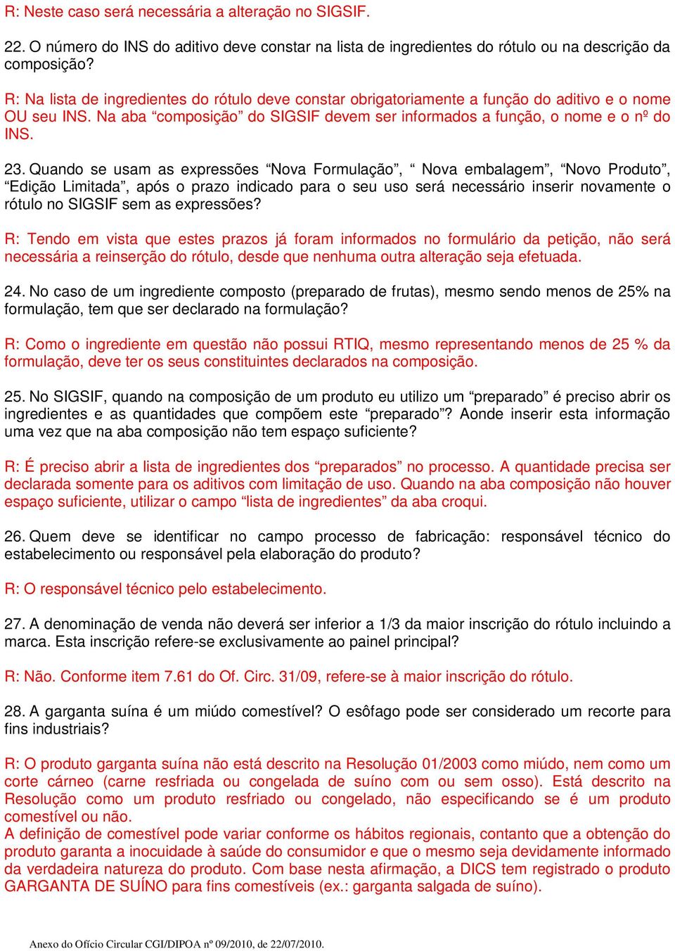 Quando se usam as expressões Nova Formulação, Nova embalagem, Novo Produto, Edição Limitada, após o prazo indicado para o seu uso será necessário inserir novamente o rótulo no SIGSIF sem as