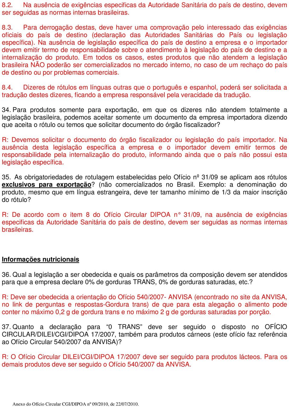 Na ausência de legislação específica do país de destino a empresa e o importador devem emitir termo de responsabilidade sobre o atendimento à legislação do país de destino e a internalização do