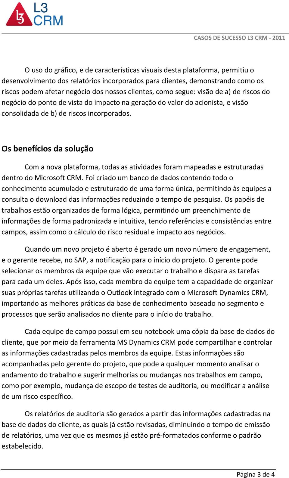 Os benefícios da solução Com a nova plataforma, todas as atividades foram mapeadas e estruturadas dentro do Microsoft CRM.