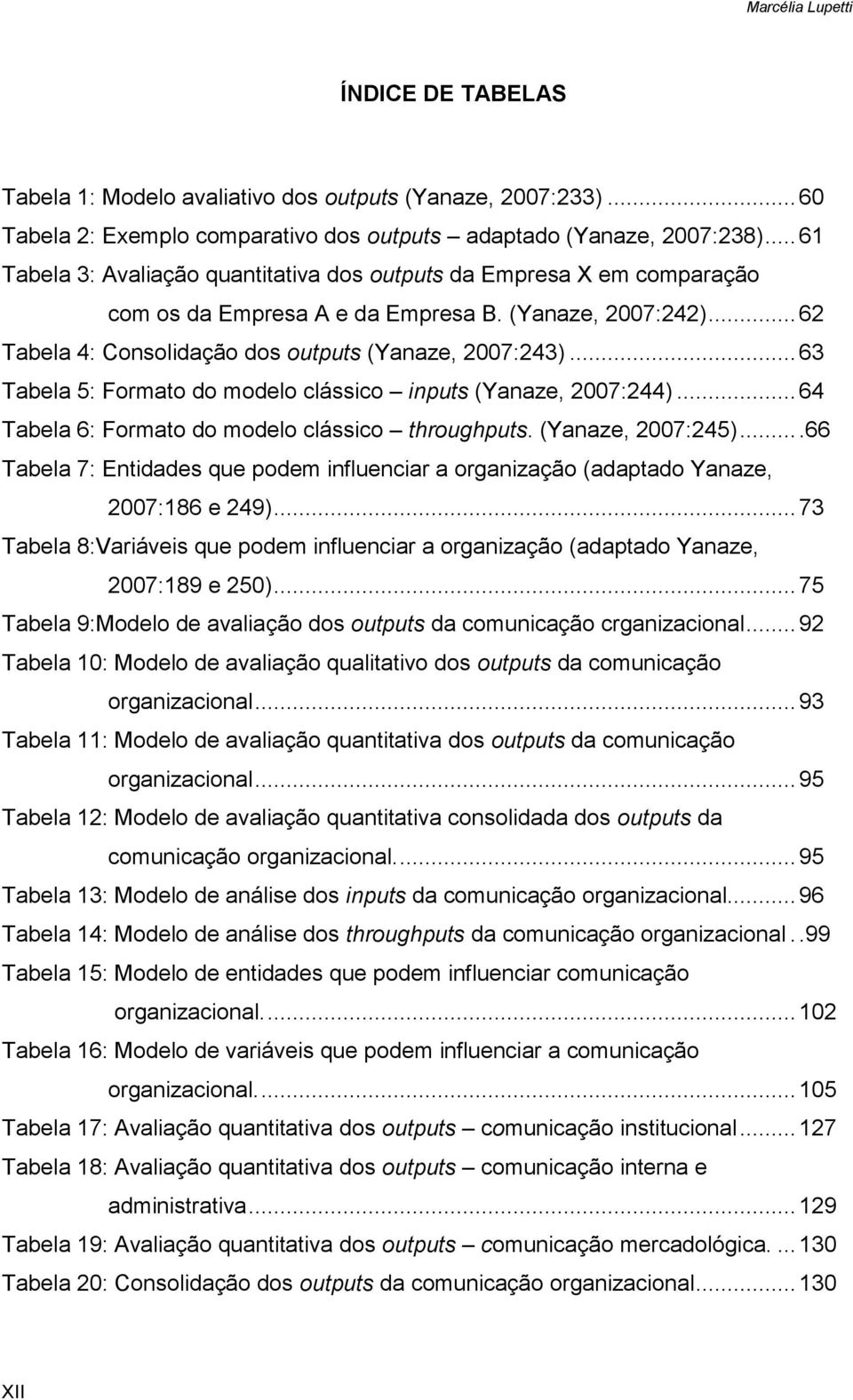 .. 63 Tabela 5: Formato do modelo clássico inputs (Yanaze, 2007:244)... 64 Tabela 6: Formato do modelo clássico throughputs. (Yanaze, 2007:245).