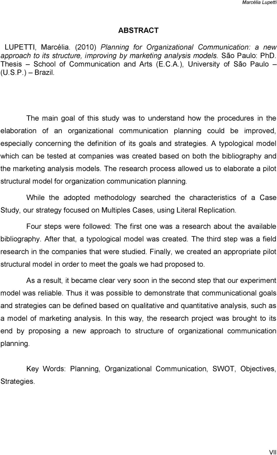 The main goal of this study was to understand how the procedures in the elaboration of an organizational communication planning could be improved, especially concerning the definition of its goals