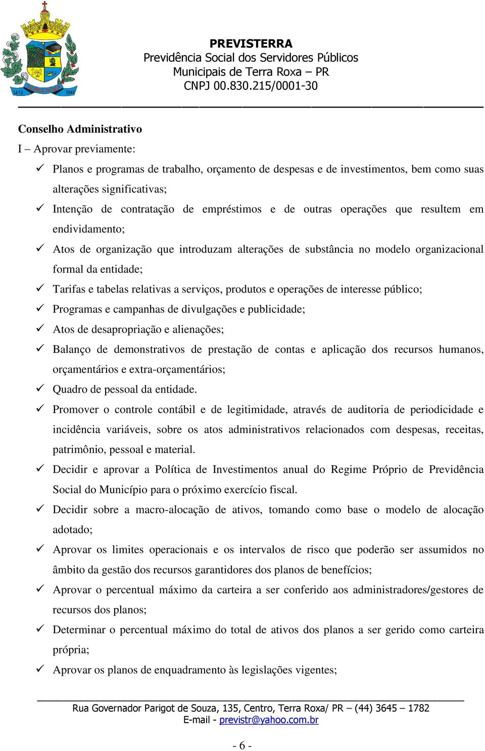 serviços, produtos e operações de interesse público; Programas e campanhas de divulgações e publicidade; Atos de desapropriação e alienações; Balanço de demonstrativos de prestação de contas e