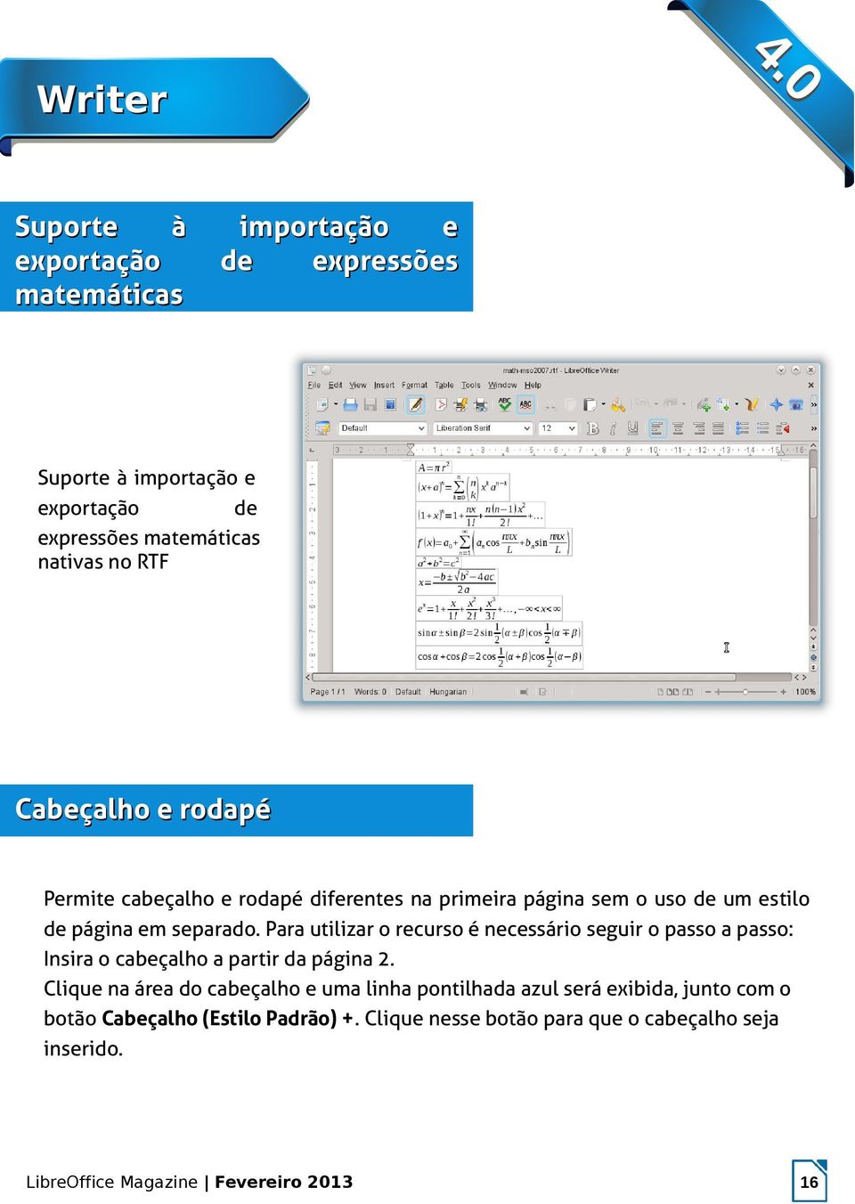 Para utilizar o recurso é necessário seguir o passo a passo: Insira o cabeçalho a partir da página 2.