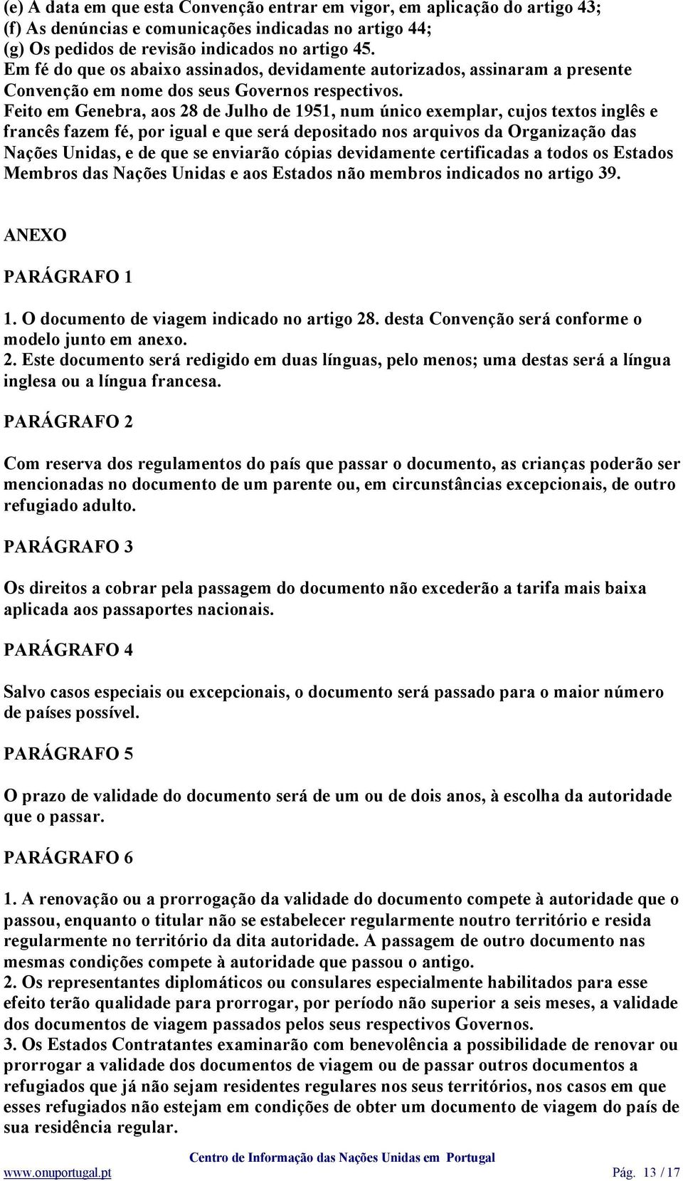 Feito em Genebra, aos 28 de Julho de 1951, num único exemplar, cujos textos inglês e francês fazem fé, por igual e que será depositado nos arquivos da Organização das Nações Unidas, e de que se