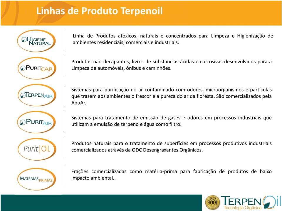 Sistemas para purificação do ar contaminado com odores, microorganismos e partículas quetrazemaosambientesofrescoreapurezadoardafloresta.sãocomercializadospela AquAr.