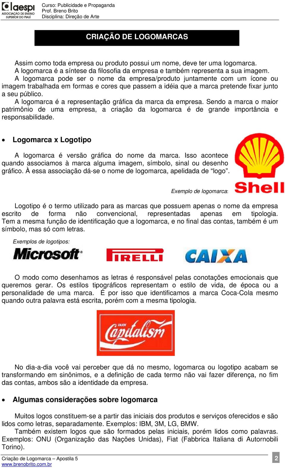 A logomarca é a representação gráfica da marca da empresa. Sendo a marca o maior patrimônio de uma empresa, a criação da logomarca é de grande importância e responsabilidade.