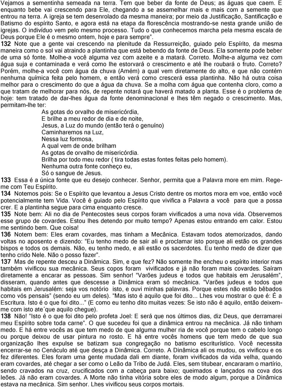 A igreja se tem desenrolado da mesma maneira; por meio da Justificação, Santificação e Batismo do espírito Santo, e agora está na etapa da florescência mostrando-se nesta grande união de igrejas.