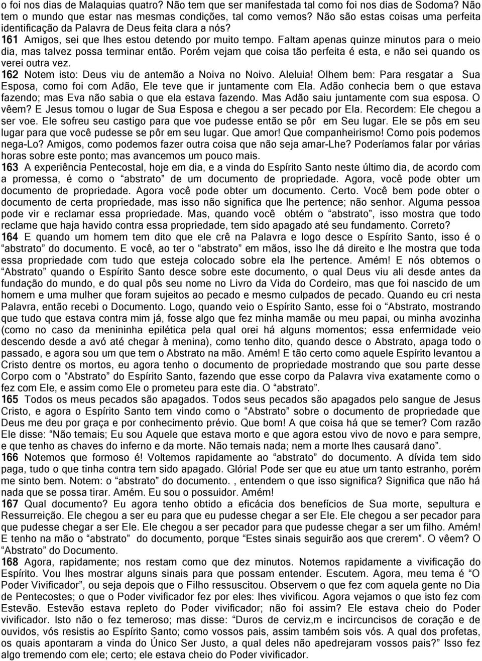 Faltam apenas quinze minutos para o meio dia, mas talvez possa terminar então. Porém vejam que coisa tão perfeita é esta, e não sei quando os verei outra vez.