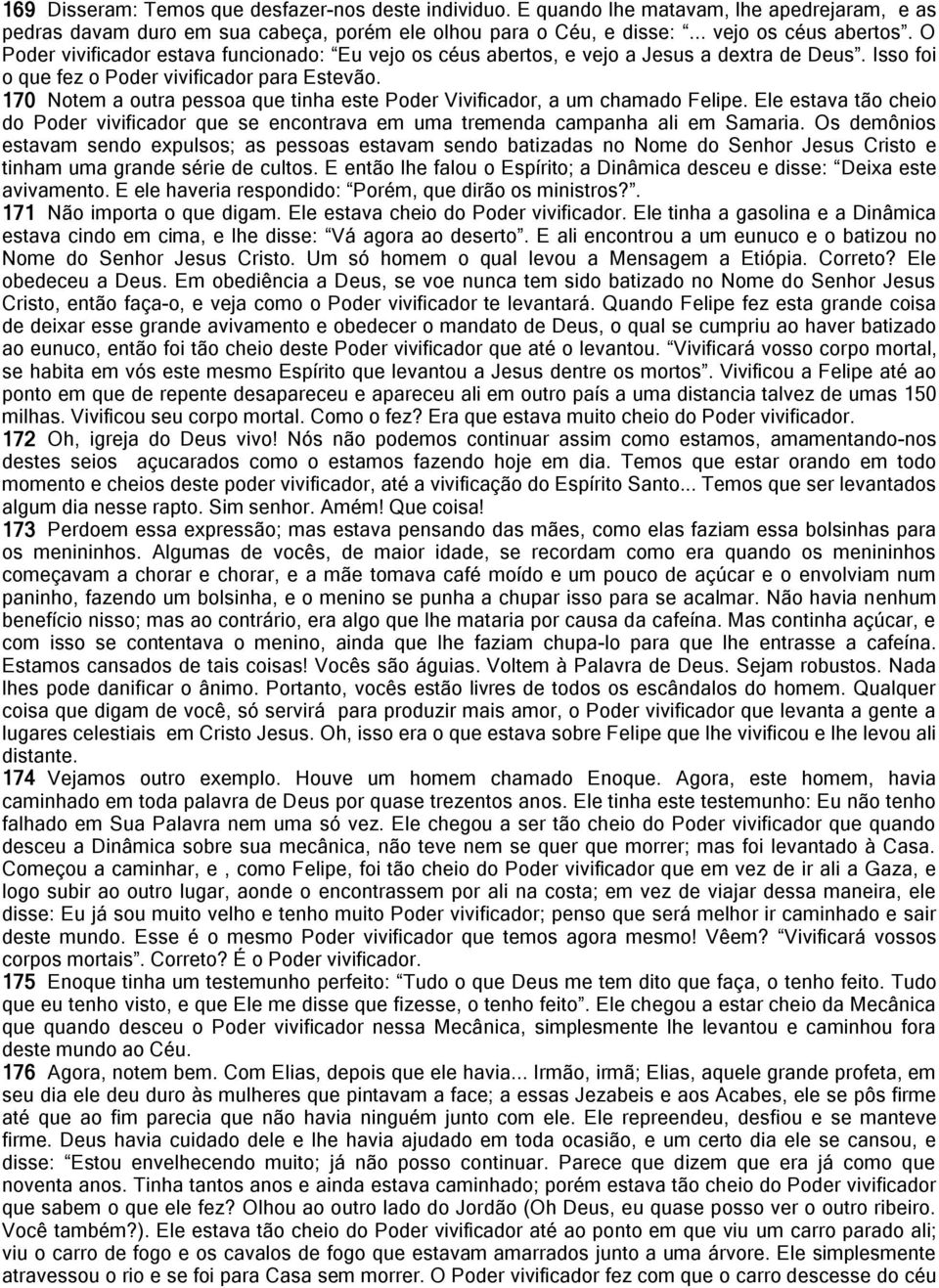 170 Notem a outra pessoa que tinha este Poder Vivificador, a um chamado Felipe. Ele estava tão cheio do Poder vivificador que se encontrava em uma tremenda campanha ali em Samaria.