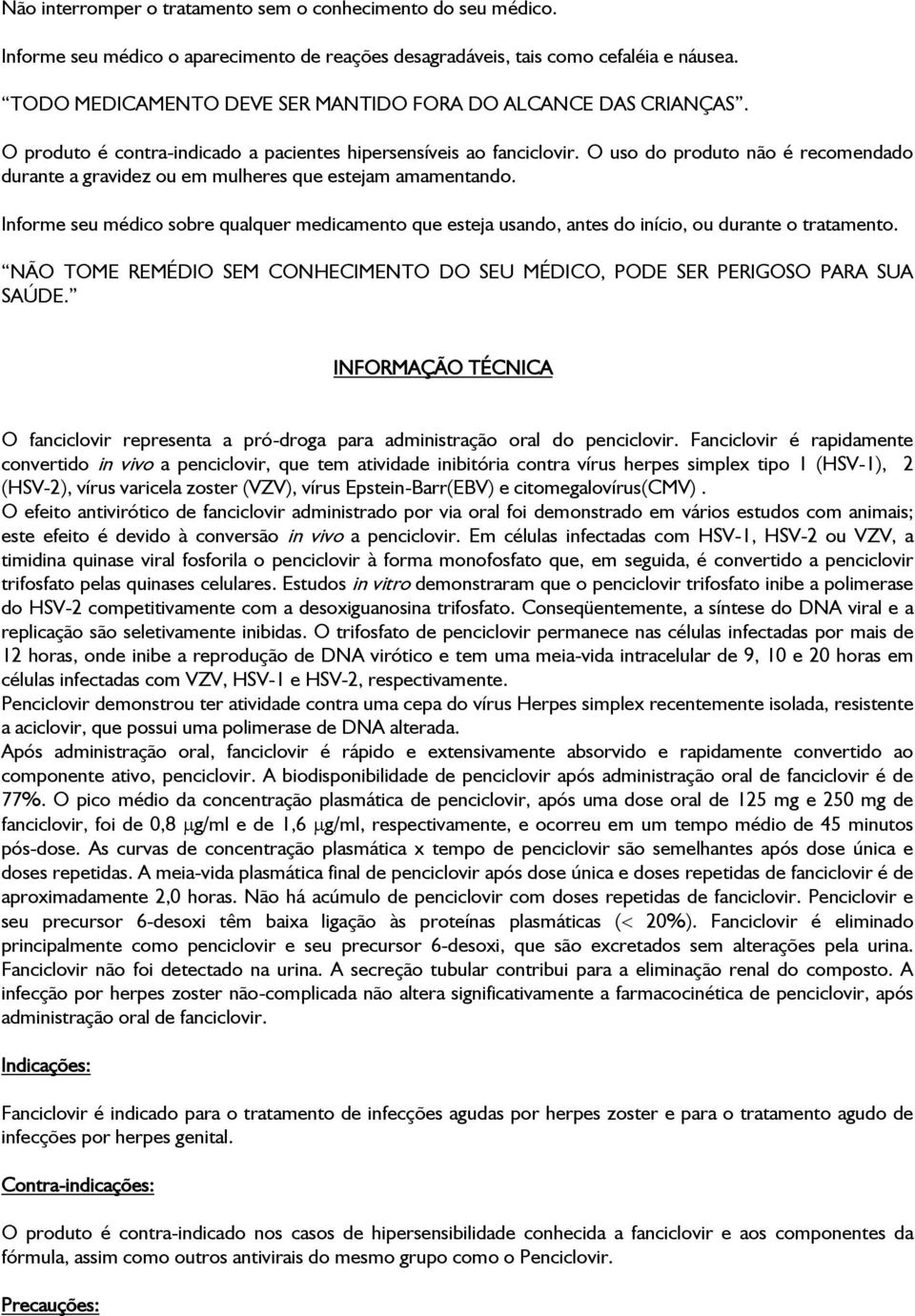 O uso do produto não é recomendado durante a gravidez ou em mulheres que estejam amamentando. Informe seu médico sobre qualquer medicamento que esteja usando, antes do início, ou durante o tratamento.