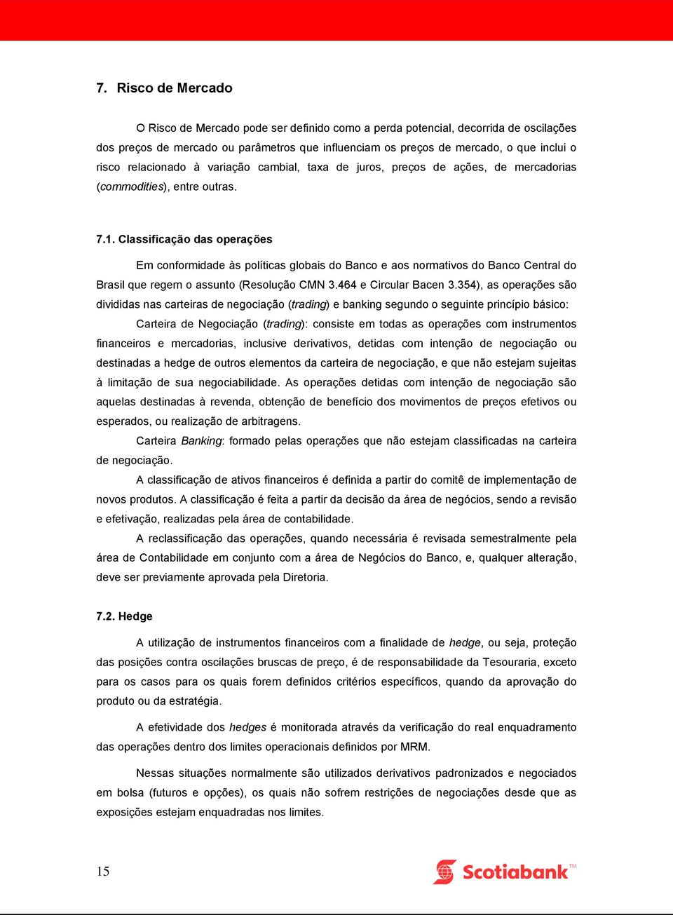 Classificação das operações Em conformidade às políticas globais do Banco e aos normativos do Banco Central do Brasil que regem o assunto (Resolução CMN 3.464 e Circular Bacen 3.