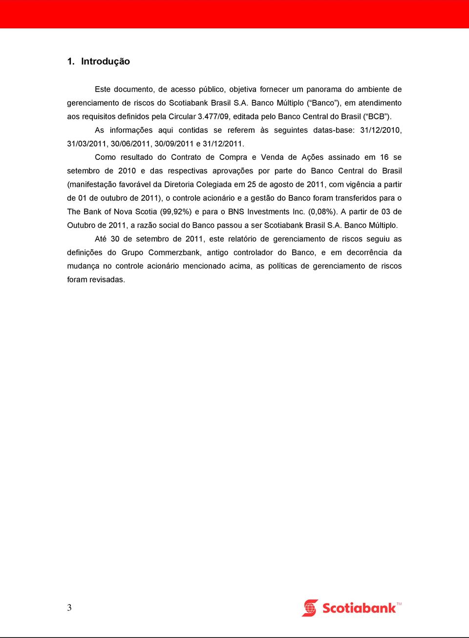 As informações aqui contidas se referem às seguintes datas-base: 31/12/2010, 31/03/2011, 30/06/2011, 30/09/2011 e 31/12/2011.