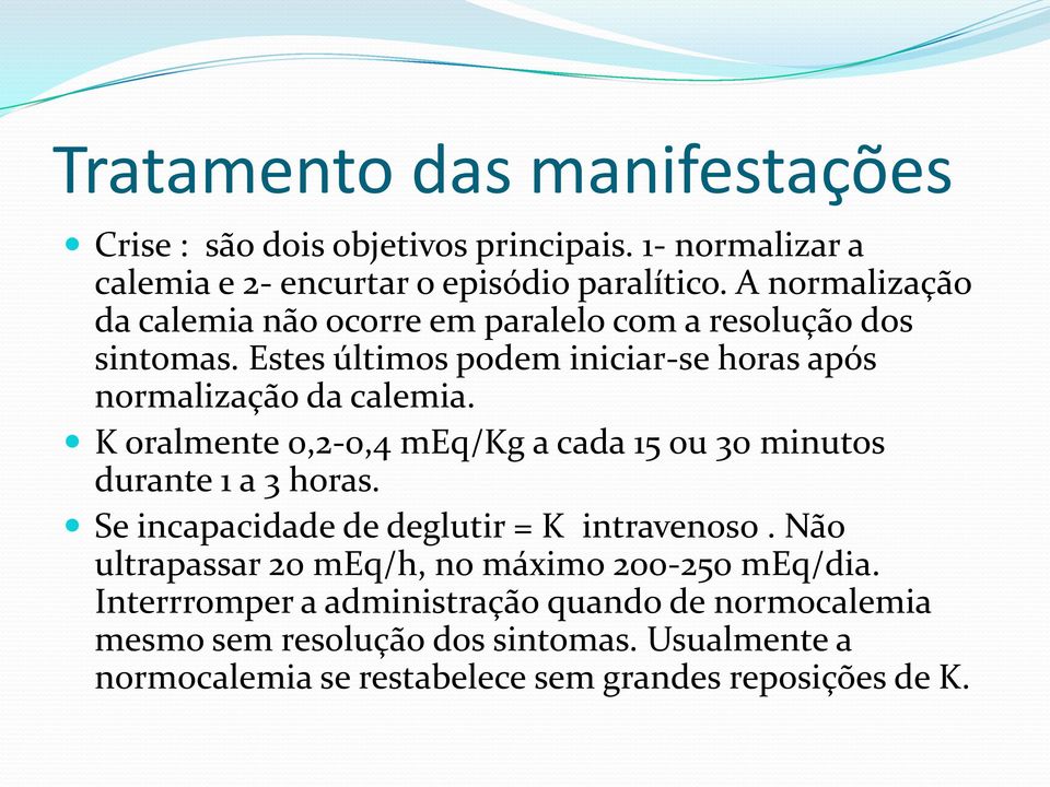 K oralmente 0,2-0,4 meq/kg a cada 15 ou 30 minutos durante 1 a 3 horas. Se incapacidade de deglutir = K intravenoso.