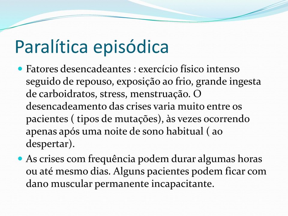 O desencadeamento das crises varia muito entre os pacientes ( tipos de mutações), às vezes ocorrendo apenas após