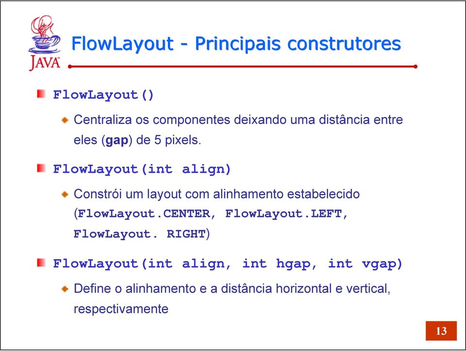 FlowLayout(int align) Constrói um layout com alinhamento estabelecido (FlowLayout.