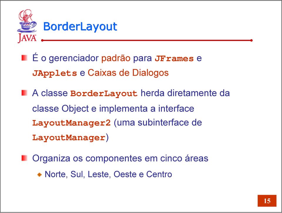 implementa a interface LayoutManager2 (uma subinterface de