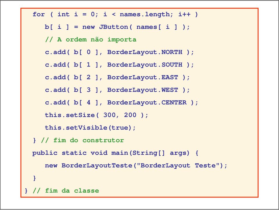 add( b[ 3 ], BorderLayout.WEST ); c.add( b[ 4 ], BorderLayout.CENTER ); this.setsize( 300, 200 ); this.