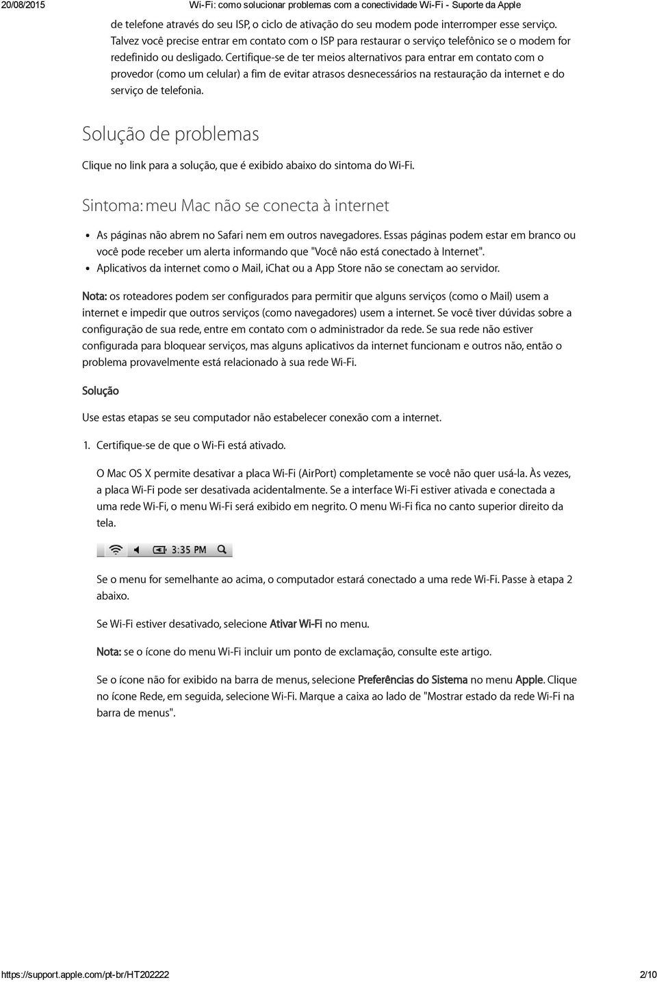 Certifique-se de ter meios alternativos para entrar em contato com o provedor (como um celular) a fim de evitar atrasos desnecessários na restauração da internet e do serviço de telefonia.