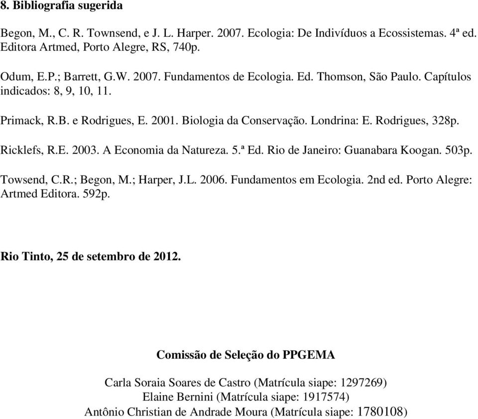 ª Ed. Rio de Janeiro: Guanabara Koogan. 503p. Towsend, C.R.; Begon, M.; Harper, J.L. 2006. Fundamentos em Ecologia. 2nd ed. Porto Alegre: Artmed Editora. 592p. Rio Tinto, 25 de setembro de 2012.