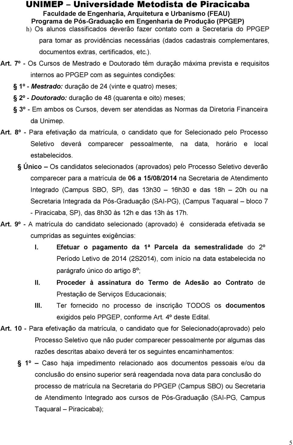 duração de 48 (quarenta e oito) meses; 3º - Em ambos os Cursos, devem ser atendidas as Normas da Diretoria Financeira da Unimep. Art.