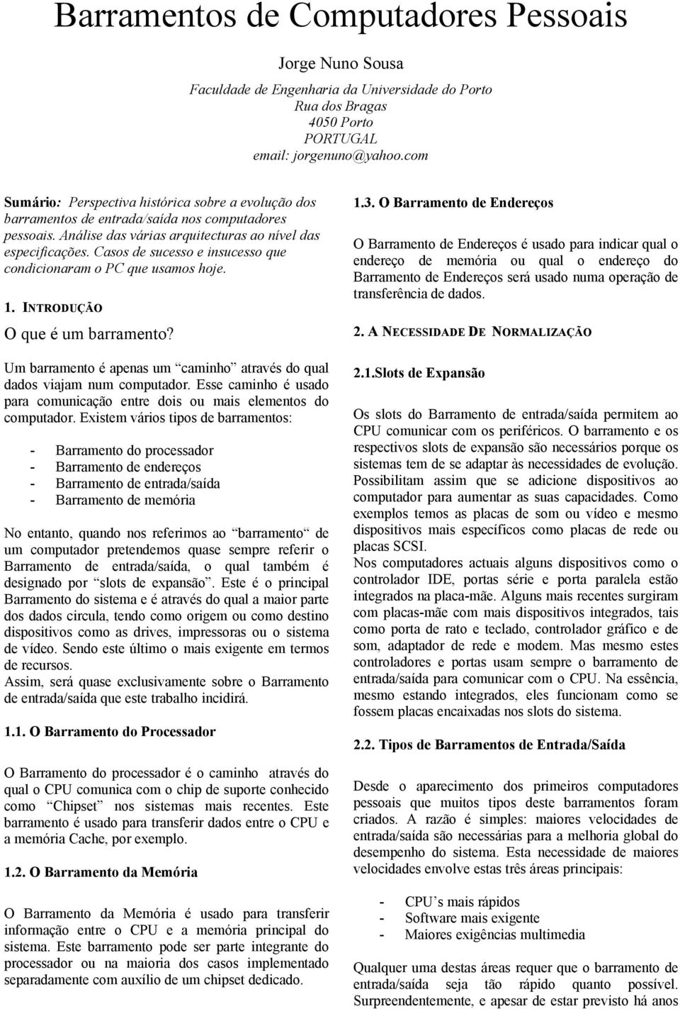 Casos de sucesso e insucesso que condicionaram o PC que usamos hoje. 1. INTRODUÇÃO O que é um barramento? Um barramento é apenas um caminho através do qual dados viajam num computador.