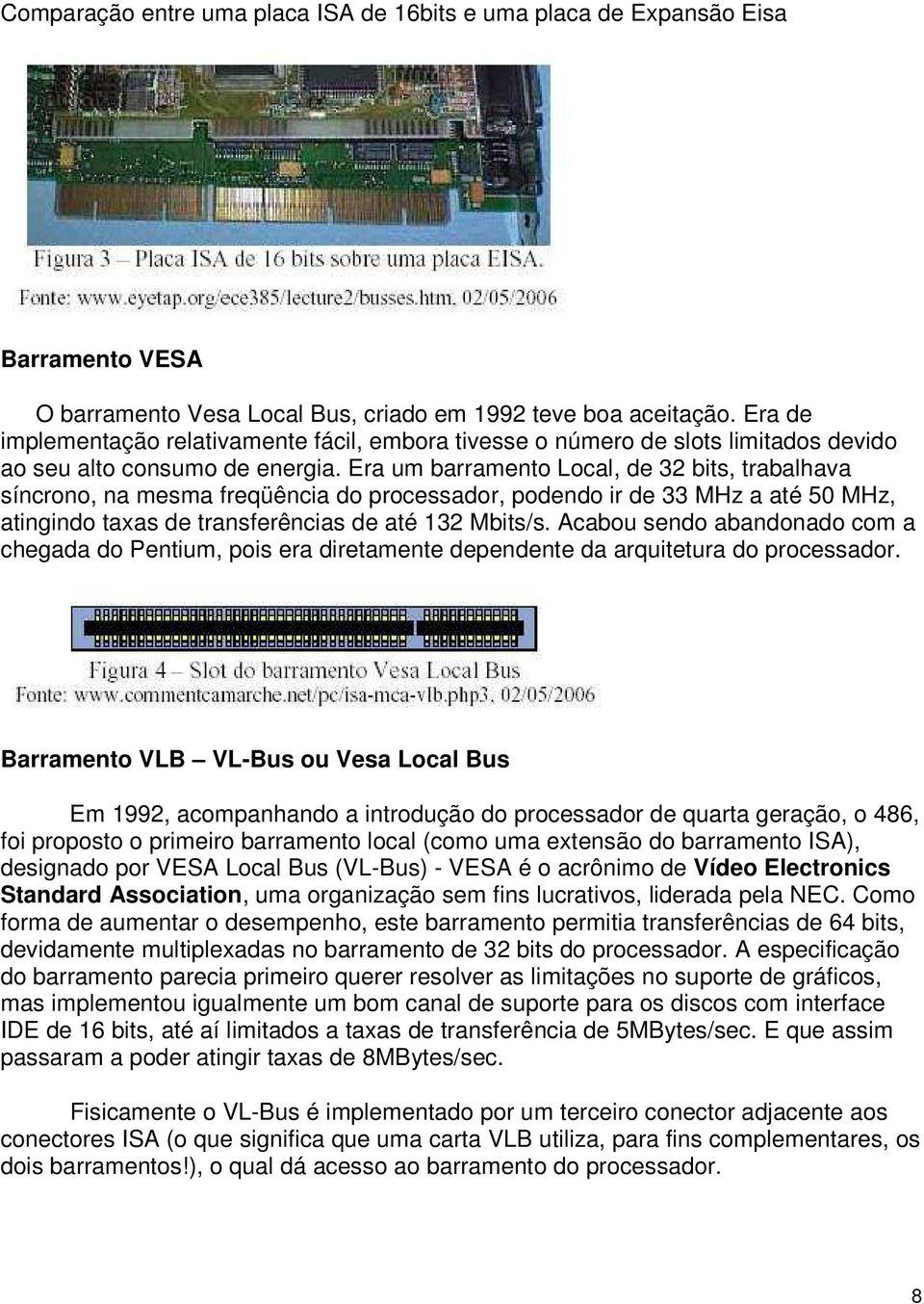 Era um barramento Local, de 32 bits, trabalhava síncrono, na mesma freqüência do processador, podendo ir de 33 MHz a até 50 MHz, atingindo taxas de transferências de até 132 Mbits/s.