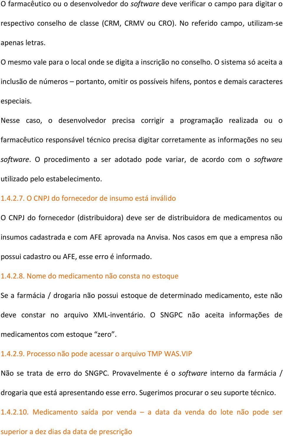 Nesse caso, o desenvolvedor precisa corrigir a programação realizada ou o farmacêutico responsável técnico precisa digitar corretamente as informações no seu software.